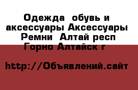 Одежда, обувь и аксессуары Аксессуары - Ремни. Алтай респ.,Горно-Алтайск г.